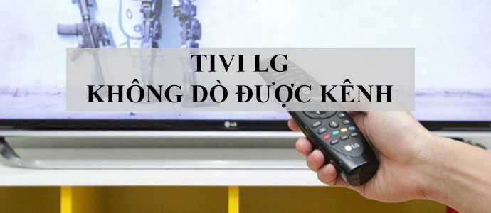 Tivi LG Không Dò Được Kênh