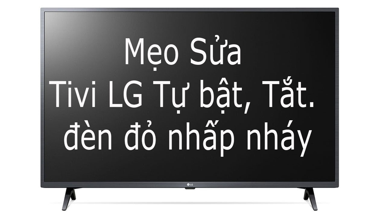 Tivi LG Nháy Đèn Đỏ Liên Tục